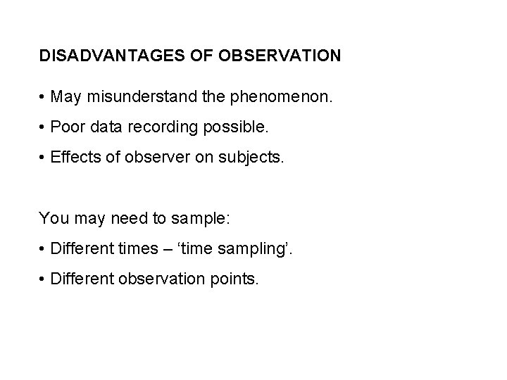 DISADVANTAGES OF OBSERVATION • May misunderstand the phenomenon. • Poor data recording possible. •