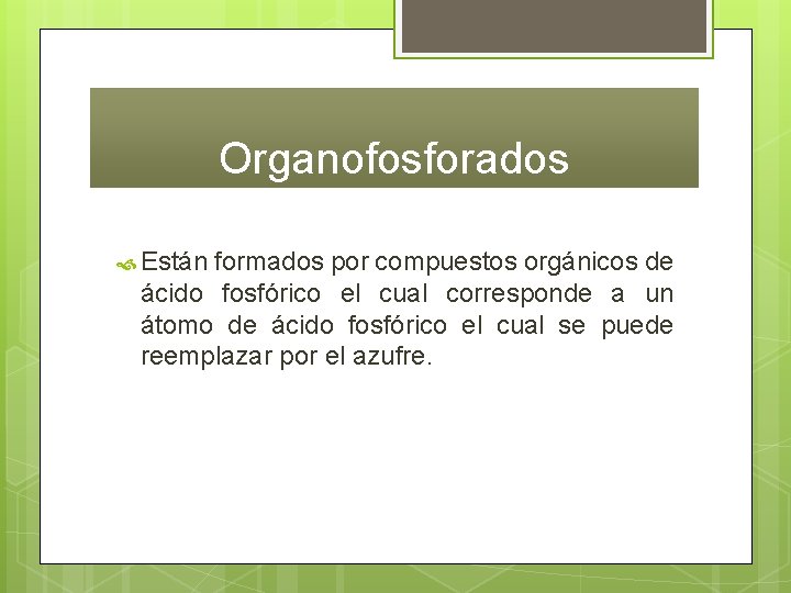 Organofosforados Están formados por compuestos orgánicos de ácido fosfórico el cual corresponde a un