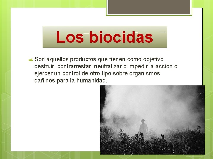 Los biocidas Son aquellos productos que tienen como objetivo destruir, contrarrestar, neutralizar o impedir