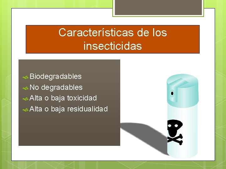 Características de los insecticidas Biodegradables No degradables Alta o baja toxicidad Alta o baja