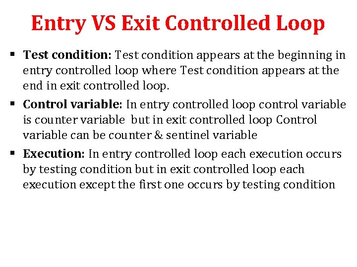 Entry VS Exit Controlled Loop § Test condition: Test condition appears at the beginning