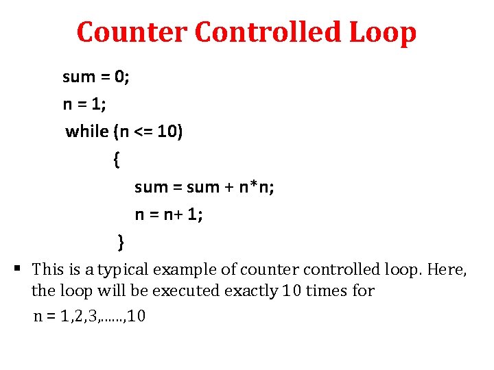 Counter Controlled Loop sum = 0; n = 1; while (n <= 10) {