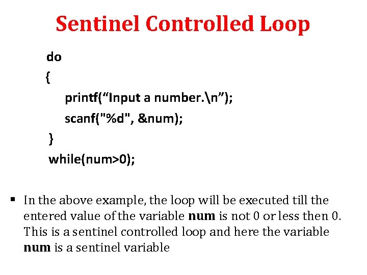 Sentinel Controlled Loop do { printf(“Input a number. n”); scanf("%d", &num); } while(num>0); §