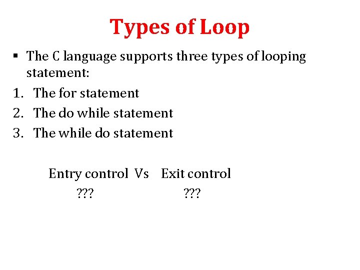 Types of Loop § The C language supports three types of looping statement: 1.