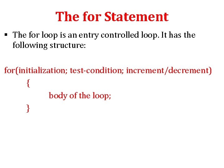 The for Statement § The for loop is an entry controlled loop. It has