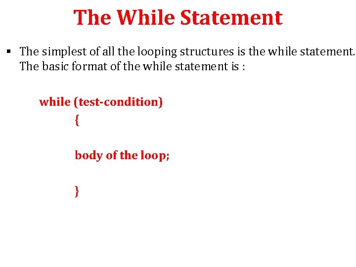 The While Statement § The simplest of all the looping structures is the while