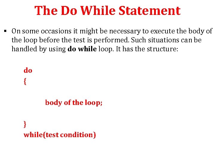 The Do While Statement § On some occasions it might be necessary to execute