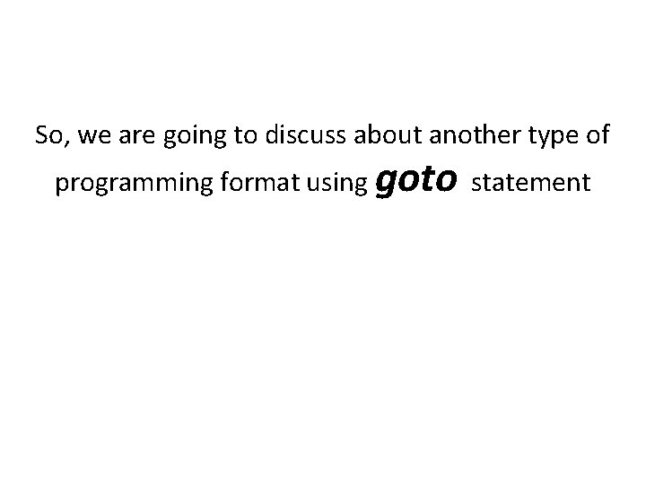 So, we are going to discuss about another type of programming format using goto