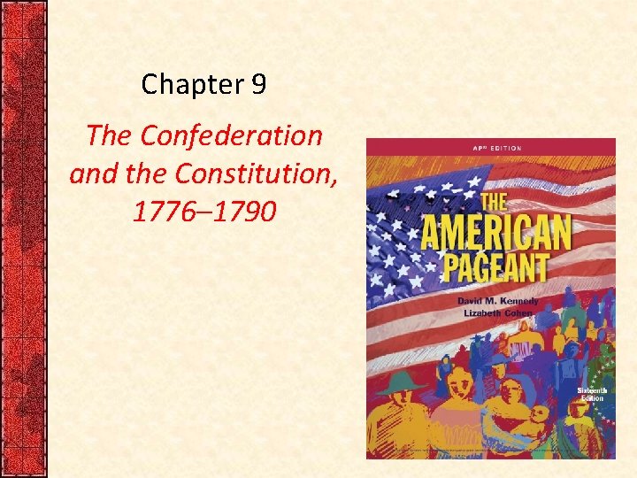 Chapter 9 The Confederation and the Constitution, 1776– 1790 