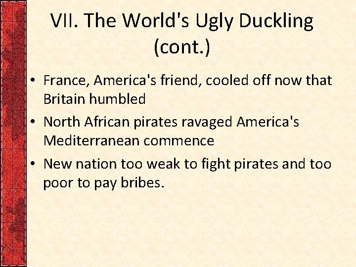VII. The World's Ugly Duckling (cont. ) • France, America's friend, cooled off now
