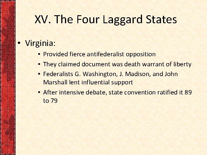 XV. The Four Laggard States • Virginia: • Provided fierce antifederalist opposition • They