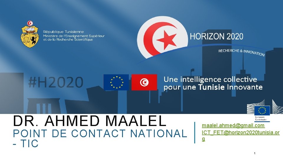 DR. AHMED MAALEL POINT DE CONTACT NATIONAL - TIC maalel. ahmed@gmail. com ICT_FET@horizon 2020 DR. AHMED MAALEL POINT DE CONTACT NATIONAL - TIC maalel. ahmed@gmail. com ICT_FET@horizon 2020