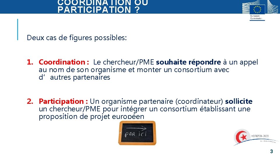 COORDINATION OU PARTICIPATION ? Deux cas de figures possibles: 1. Coordination : Le chercheur/PME COORDINATION OU PARTICIPATION ? Deux cas de figures possibles: 1. Coordination : Le chercheur/PME