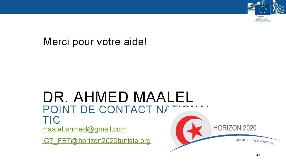 Merci pour votre aide! DR. AHMED MAALEL POINT DE CONTACT NATIONAL - TIC Merci pour votre aide! DR. AHMED MAALEL POINT DE CONTACT NATIONAL - TIC