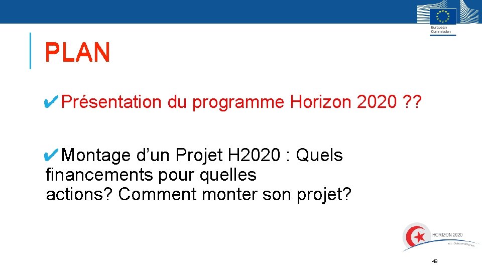 PLAN ✔Présentation du programme Horizon 2020 ? ? ✔Montage d’un Projet H 2020 : PLAN ✔Présentation du programme Horizon 2020 ? ? ✔Montage d’un Projet H 2020 :