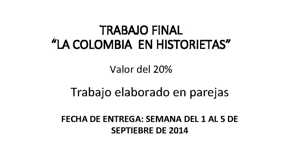 TRABAJO FINAL “LA COLOMBIA EN HISTORIETAS” Valor del 20% Trabajo elaborado en parejas FECHA