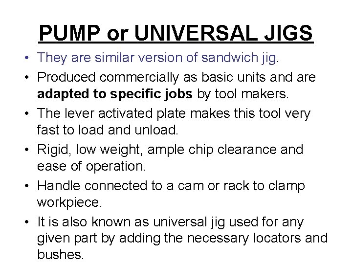 PUMP or UNIVERSAL JIGS • They are similar version of sandwich jig. • Produced