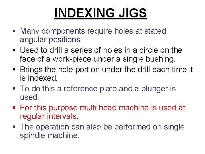 INDEXING JIGS § Many components require holes at stated angular positions. § Used to