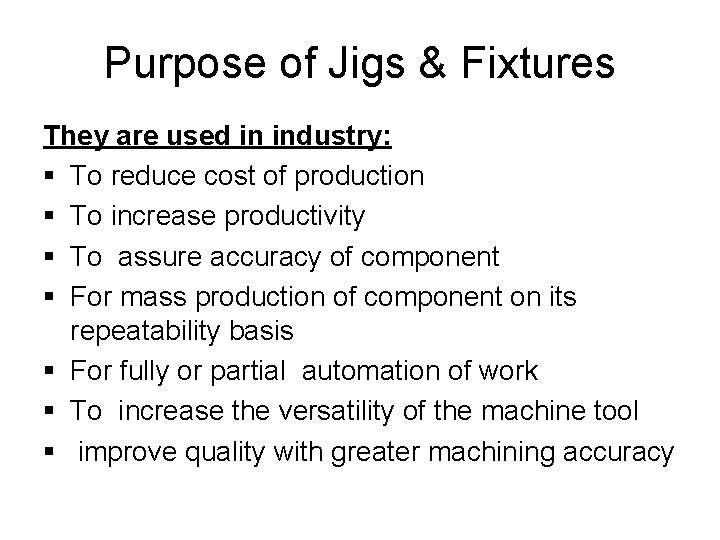 Purpose of Jigs & Fixtures They are used in industry: § To reduce cost