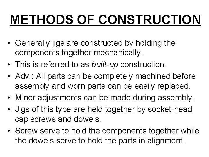 METHODS OF CONSTRUCTION • Generally jigs are constructed by holding the components together mechanically.