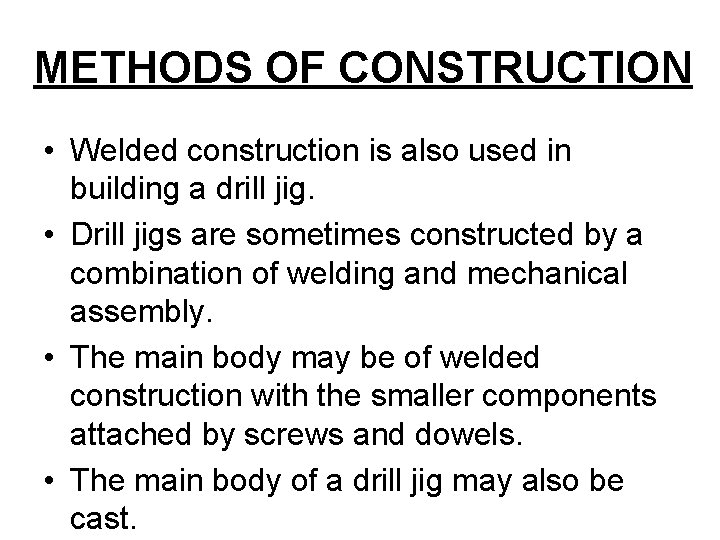 METHODS OF CONSTRUCTION • Welded construction is also used in building a drill jig.