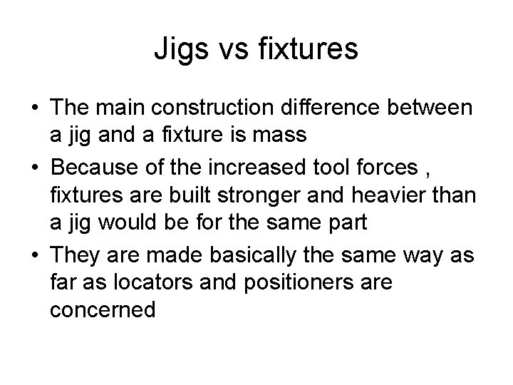 Jigs vs fixtures • The main construction difference between a jig and a fixture