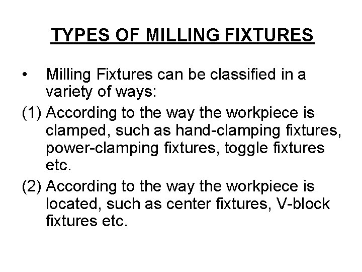 TYPES OF MILLING FIXTURES • Milling Fixtures can be classified in a variety of