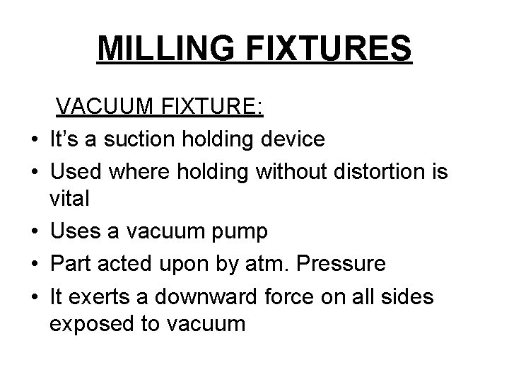 MILLING FIXTURES • • • VACUUM FIXTURE: It’s a suction holding device Used where