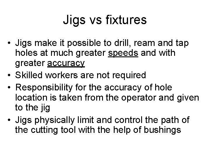 Jigs vs fixtures • Jigs make it possible to drill, ream and tap holes