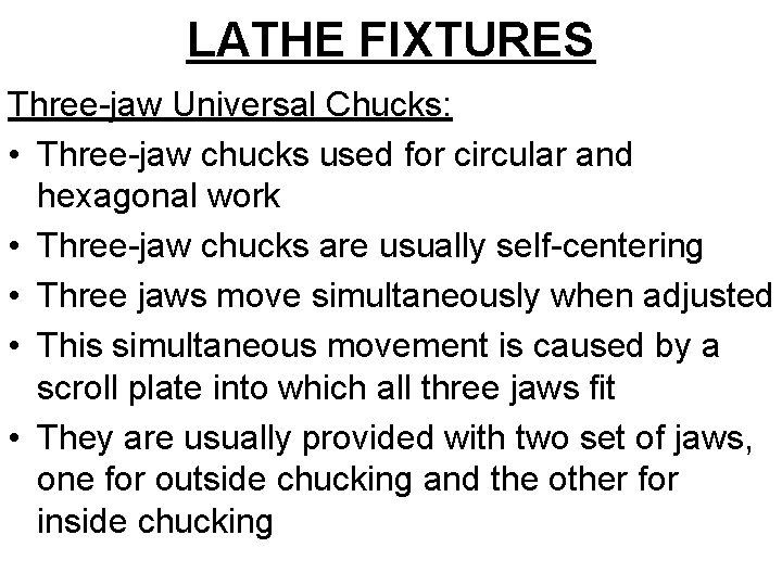 LATHE FIXTURES Three-jaw Universal Chucks: • Three-jaw chucks used for circular and hexagonal work