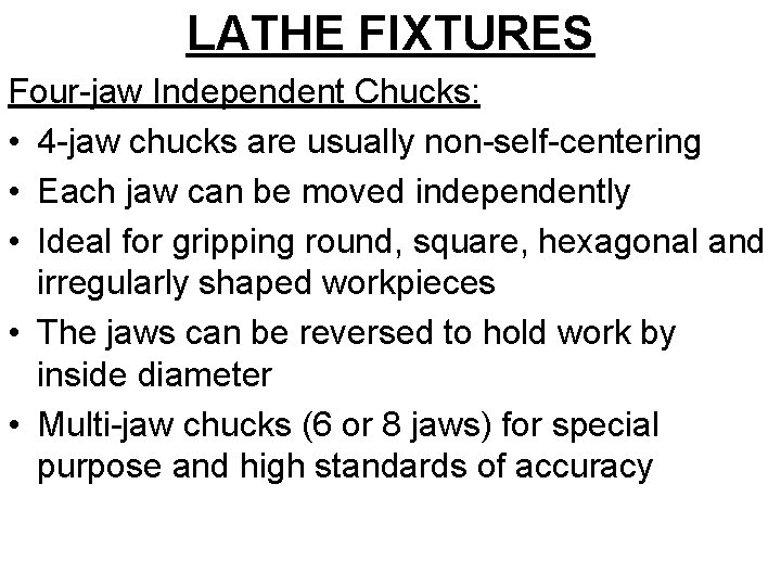 LATHE FIXTURES Four-jaw Independent Chucks: • 4 -jaw chucks are usually non-self-centering • Each