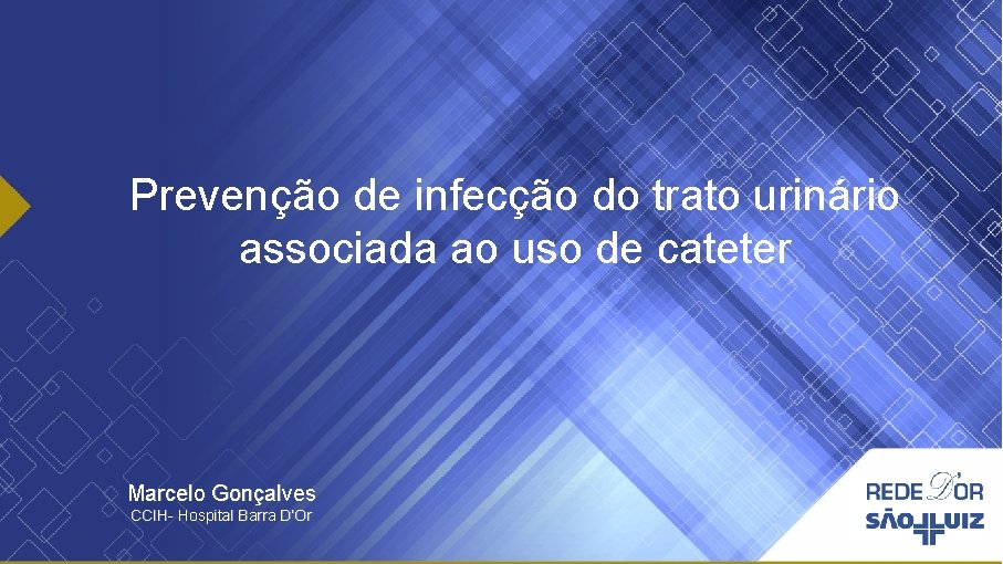 Prevenção de infecção do trato urinário associada ao uso de cateter Marcelo Gonçalves CCIH-