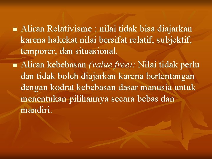 n n Aliran Relativisme : nilai tidak bisa diajarkan karena hakekat nilai bersifat relatif,