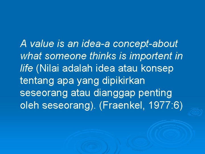 A value is an idea-a concept-about what someone thinks is importent in life (Nilai