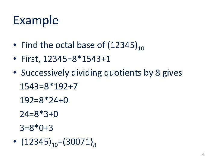 Example • Find the octal base of (12345)10 • First, 12345=8*1543+1 • Successively dividing