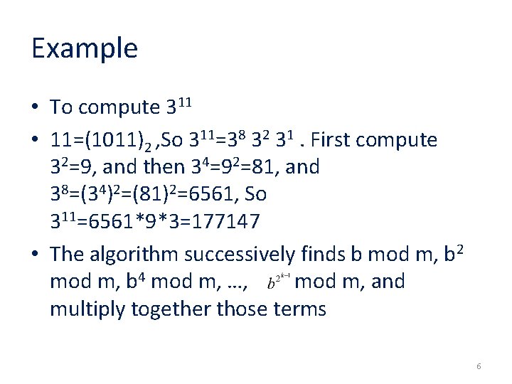 Example • To compute 311 • 11=(1011)2 , So 311=38 32 31. First compute