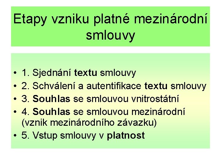 Etapy vzniku platné mezinárodní smlouvy • • 1. Sjednání textu smlouvy 2. Schválení a