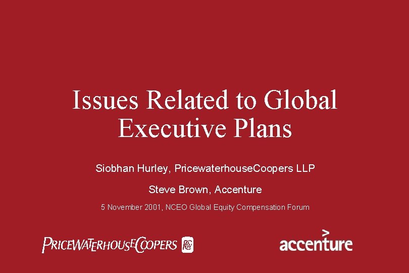 Issues Related to Global Executive Plans Siobhan Hurley, Pricewaterhouse. Coopers LLP Steve Brown, Accenture