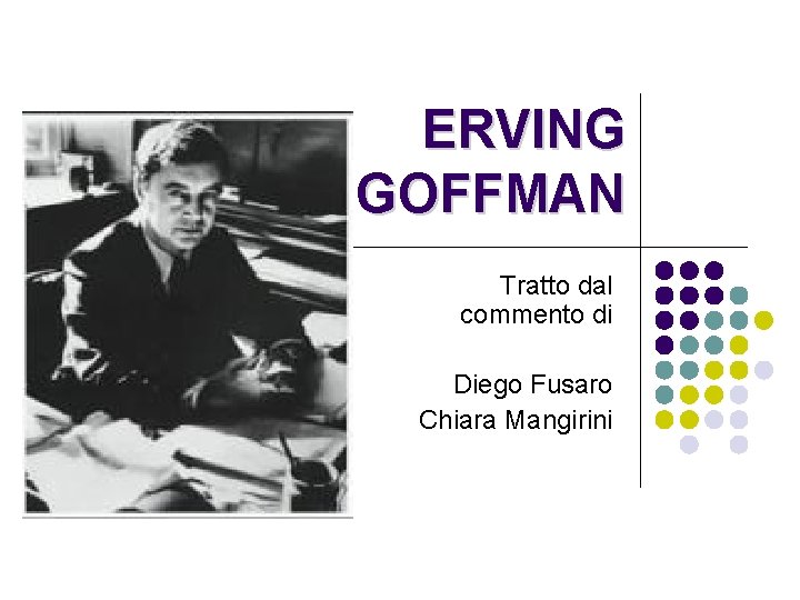 ERVING GOFFMAN Tratto dal commento di Diego Fusaro Chiara Mangirini 