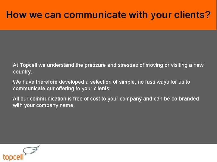 How we can communicate with your clients? At Topcell we understand the pressure and