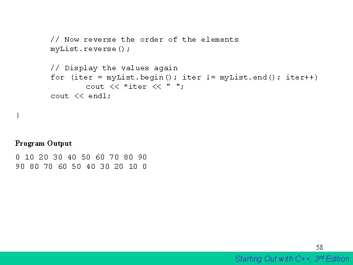 // Now reverse the order of the elements my. List. reverse(); // Display // Now reverse the order of the elements my. List. reverse(); // Display