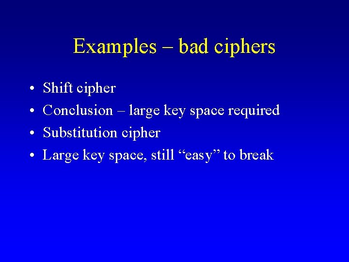 Examples – bad ciphers • • Shift cipher Conclusion – large key space required