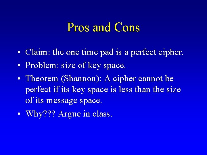 Pros and Cons • Claim: the one time pad is a perfect cipher. •