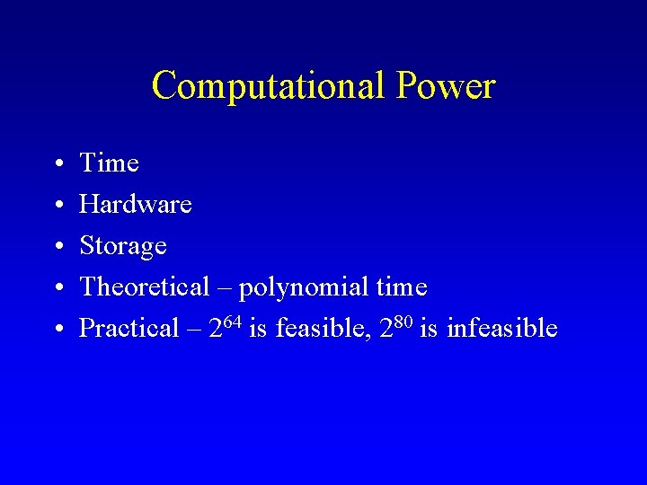 Computational Power • • • Time Hardware Storage Theoretical – polynomial time Practical –