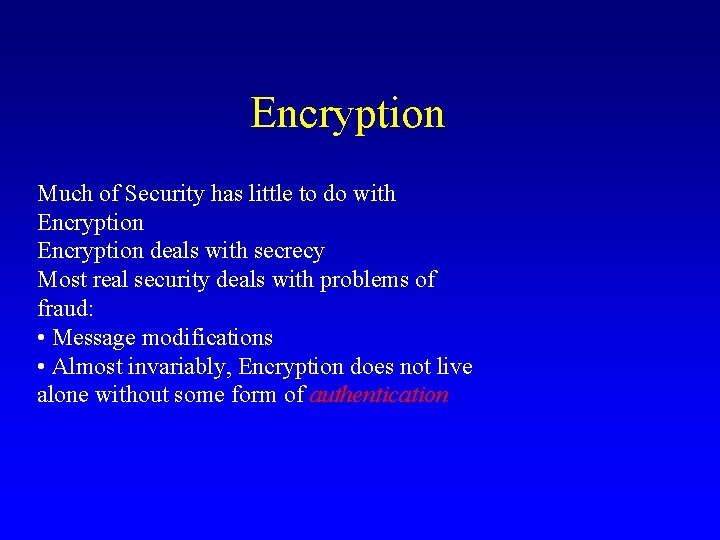 Encryption Much of Security has little to do with Encryption deals with secrecy Most