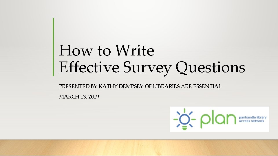 How to Write Effective Survey Questions PRESENTED BY KATHY DEMPSEY OF LIBRARIES ARE ESSENTIAL