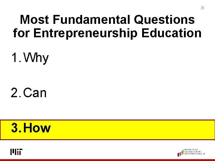 25 Most Fundamental Questions for Entrepreneurship Education 1. Why 2. Can 3. How 