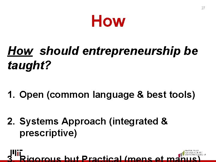 27 How should entrepreneurship be taught? 1. Open (common language & best tools) 2.
