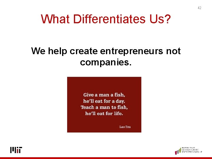 42 What Differentiates Us? We help create entrepreneurs not companies. 