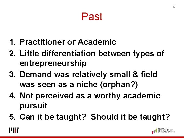 6 Past 1. Practitioner or Academic 2. Little differentiation between types of entrepreneurship 3.